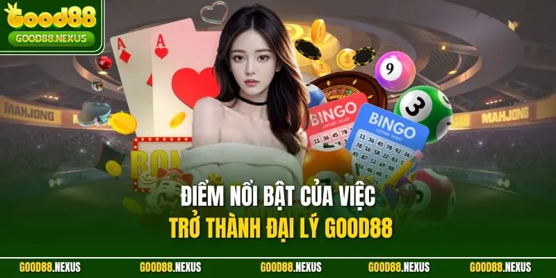 Điểm nổi bật của việc trở thành đại lý Good88