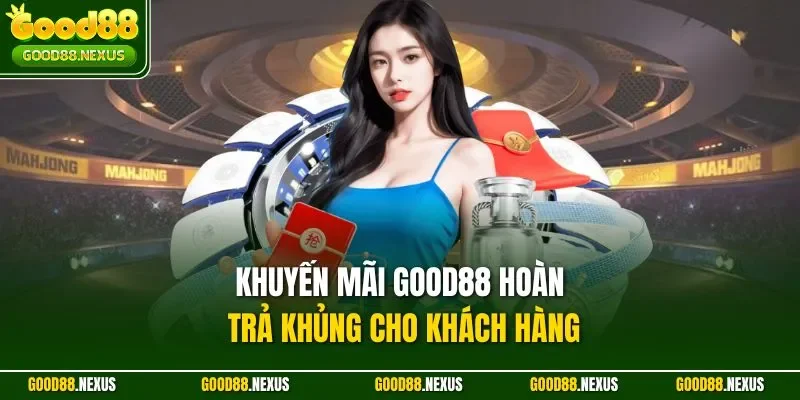 Khuyến mãi Good88 hoàn trả khủng cho khách hàng