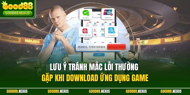 Lưu ý tránh mắc lỗi thường gặp khi download ứng dụng game
