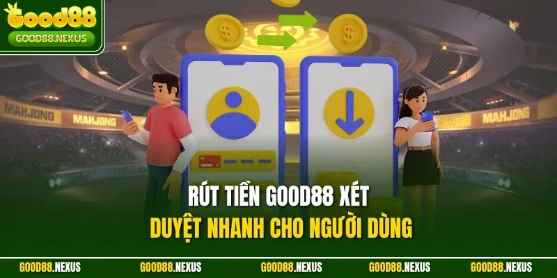 Rút tiền Good88 xét duyệt nhanh cho người dùng